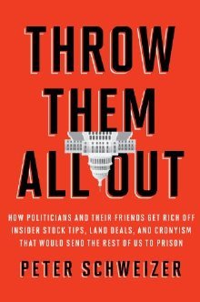 Throw Them All Out: How Politicians and Their Friends Get Rich Off of Insider Stock Tips, Land Deals, and Cronyism That Would Send the Rest of Us to Prison (Hardcover)