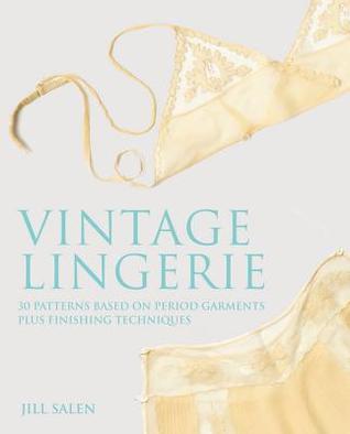 Vintage Lingerie: 30 Patterns Based on Period Garments Plus Finishing Techniques (Hardcover)