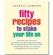 Fifty Recipes To Stake Your Life On: A Culinary Memoir