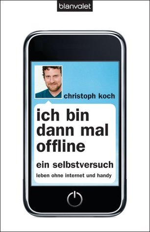 Ich Bin Dann Mal Offline Ein Selbstversuch Leben Ohne Internet Und Handy By Christoph Koch