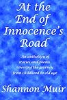 At the End of Innocence's Road: A Collection of Stories and Poems Covering the Journey from Childhood to Old Age