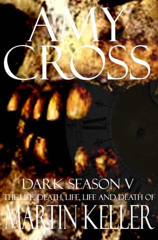 The Life, Death, Life, Life and Death of Martin Keller (Dark Season, #5)