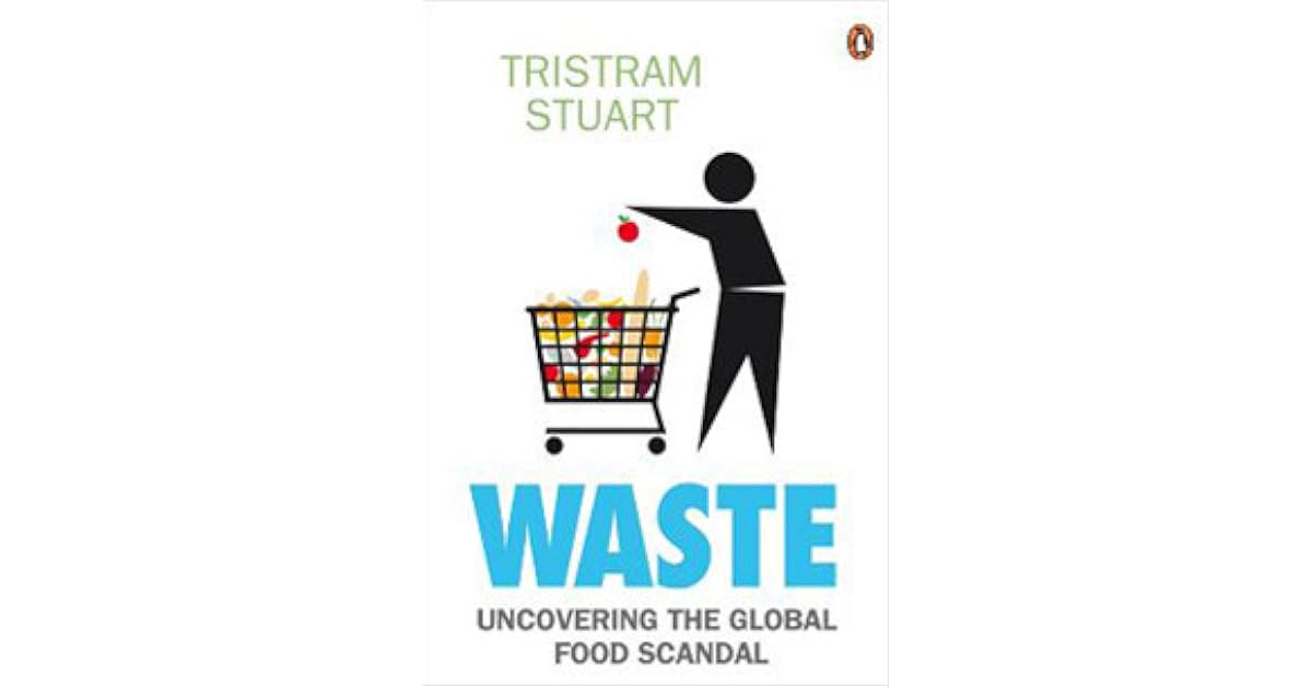 Waste Uncovering the Global Food Scandal by Tristram Stuart