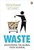 Waste: Uncovering the Global Food Scandal