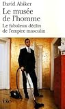 Le musée de l'homme : le fabuleux déclin de l'empire masculin