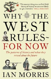 Why the West Rules-for Now: The Patterns of History & What They Reveal About the Future