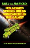 It's Always Spring Break Somewhere In The Galaxy by Raven c.s. McCracken It's Always Spring Break Somewhere In The Galaxy by Raven c.s. McCracken