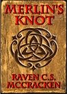 Merlin's Knot by Raven c.s. McCracken Merlin's Knot by Raven c.s. McCracken