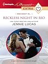 Reckless Night in Rio by Jennie Lucas Reckless Night in Rio by Jennie Lucas