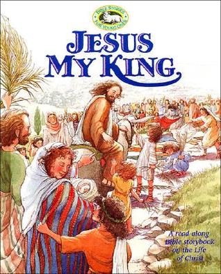 Jesus My King: A Read-Along Bible Storybook on the Life of Christ (Bible Stories for Young Ones)