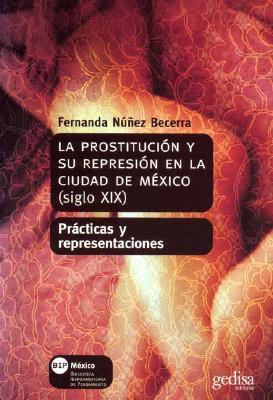 La prostitución y su represión en la ciudad de México (siglo xix) (Bip (Biblioteca Iberoamericana De Pensamiento)) (Spanish Edition)