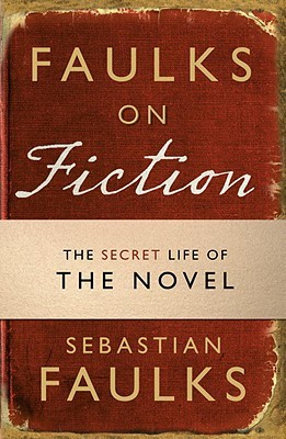 Faulks on Fiction: The Secret Life of the Novel (Hardcover)