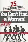 25 Reasons Why You Can't Find or Keep a Woman!