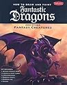 How to Draw and Paint Fantastic Dragons and Other Fantasy Creatures with Pens/Pencils and Paint Brush and Paint and Eraser and Drawing Pad