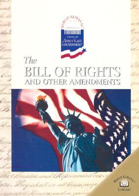 The Bill of Rights and Other Amendments (World Almanac Library of American Government)