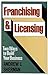 Franchising and Licensing: Two Ways to Build Your Business