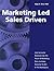 Marketing Led - Sales Driven: How Successful Businesses Use the Power of Marketing Plans and Sales Execution to Win in the Marketplace.