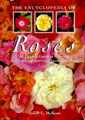 The Encyclopedia of Roses: An Organic Guide to Growing and Enjoying America's Favorite Flower (Hardcover)
