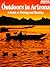 Outdoors in Arizona: A Guide to Fishing and Hunting (Arizona Highways Books)