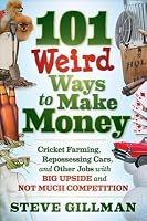 101 Weird Ways to Make Money: Cricket Farming, Repossessing Cars, and