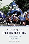 Performing the Reformation: Public Ritual in the City of Luther (Oxford Ritual Studies)