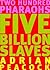Two Hundred Pharaohs, Five Billion Slaves, Revised Edition by Adrian Peacock Two Hundred Pharaohs, Five Billion Slaves, Revised Edition by Adrian Peacock