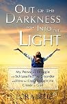 Out of the Darkness and Into the Light - My Personal Struggle with Schizoaffective Disorder and How the Illness Brought me Closer to God Out of the Darkness and Into the Light - My Personal Struggle with Schizoaffective Disorder and How the Illness Brought me Closer to God
