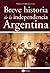 Breve Historia de La Independencia Argentina (Spanish Edition)