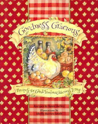 Goodness Gracious: Recipes for Good Food and Gracious Living (Hardcover)