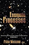 Energetic Processes: Interaction Between Matter, Energy & Consciousness (Volume I)