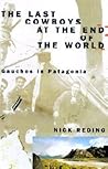The Last Cowboys at the End of the World: The Story of the Gauchos of Patagonia