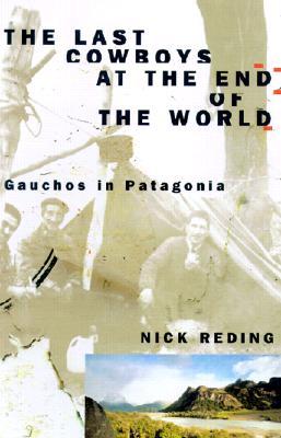 The Last Cowboys at the End of the World: The Story of the Gauchos of Patagonia (Hardcover)