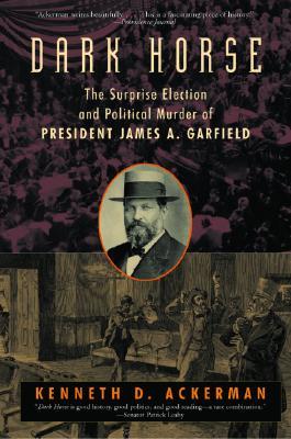 Dark Horse: The Surprise Election and Political Murder of President James A. Garfield (Paperback)
