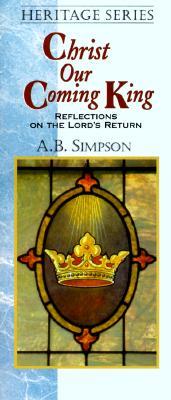 Christ Our Coming King: Reflections On The Lord's Return (Heritage (Christian Publications))
