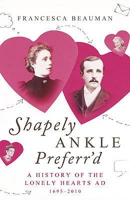 Shapely Ankle Preferr'd: A History of the Lonely Hearts Ad 1695 - 2010 (Hardcover)