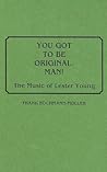 You Got to Be Original, Man!: The Music of Lester Young (DISCOGRAPHIES)