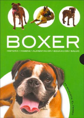 Boxer: Historia, Higiene, Alimentación, Educación y Salud (Mi Mascota El Perro / My Pet Dog) (Spanish Edition)