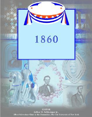 The Election of 1860 and the Administration of Abraham Lincoln (Major Presidential Elections and the Administrations That Followed)