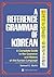 A Reference Grammar of Korean: A Complete Guide to the Grammar and History of the Korean Language