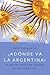 ¿Adónde Va Argentina?: Un A...
