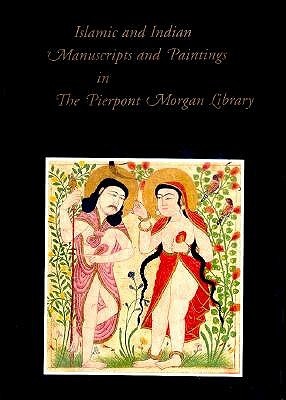 Islamic and Indian Manuscripts and Paintings in the Pierpont Morgan Library (Hardcover)
