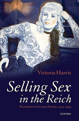 Selling Sex in the Reich: Prostitutes in German Society, 1914-1945 (Hardcover)