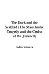The Dock And the Scaffold: The Manchester Tragedy And the Cruise of the Jacknell