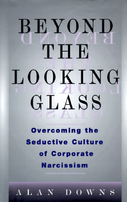 Beyond the Looking Glass: Overcoming the Seductive Culture of Corporate Narcissism (Hardcover)