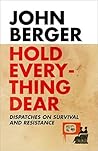 Hold Everything Dear by John Berger