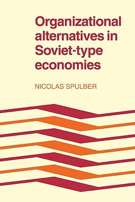 Organizational Alternatives in Soviet-Type Economies (Paperback)