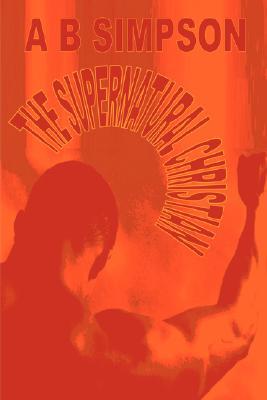 The Supernatural Christian: Present Truths Or The Supernatural (Holy Spirit Christian Classics)