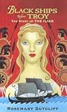 Black Ships Before Troy by Rosemary Sutcliff