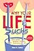 Why Your Life Sucks: And What You Can Do About It