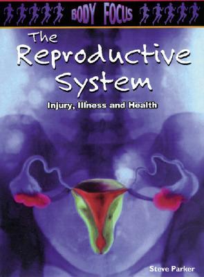 The Reproductive System: Injury, Illness And Health (Body Focus)